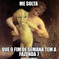 ME SOLTA QUE O FIM DE SEMANA TEM A FAZENDA 7