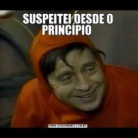 SUSPEITEI DESDE O PRINCÍPIO 