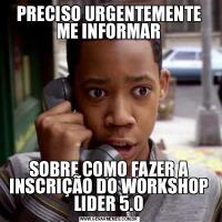 PRECISO URGENTEMENTE ME INFORMARSOBRE COMO FAZER A INSCRIÇÃO DO WORKSHOP LIDER 5.0