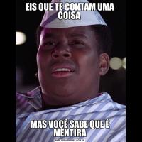 EIS QUE TE CONTAM UMA COISA MAS VOÇÊ SABE QUE É MENTIRA