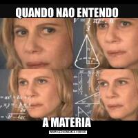 QUANDO NAO ENTENDO A MATERIA 