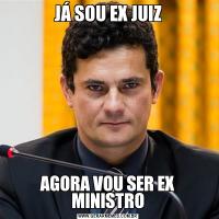 JÁ SOU EX JUIZAGORA VOU SER EX MINISTRO