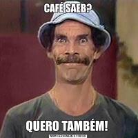 CAFÉ SAEB?QUERO TAMBÉM! 