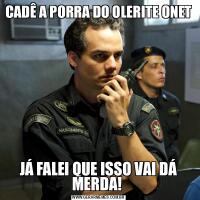 CADÊ A PORRA DO OLERITE ONETJÁ FALEI QUE ISSO VAI DÁ MERDA! 