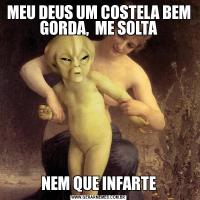 MEU DEUS UM COSTELA BEM GORDA,  ME SOLTANEM QUE INFARTE