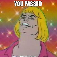 YOU PASSED