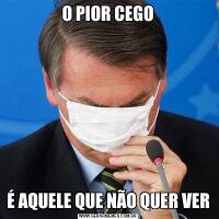 O PIOR CEGOÉ AQUELE QUE NÃO QUER VER