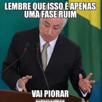 LEMBRE QUE ISSO É APENAS UMA FASE RUIMVAI PIORAR
