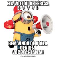 ELA VOLTOU DE FÉRIAS, EBAAAAA!!!BEM VINDA DE VOLTA, DENISE!!
VOCÊ FAZ FALTA!!