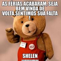 AS FÉRIAS ACABARAM, SEJA BEM VINDA DE VOLTA,SENTIMOS SUA FALTA ! 

SHELEN