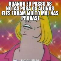 QUANDO EU PASSO AS NOTAS PARA OS ALUNOS ELES FORAM MUITO MAL NAS PROVAS!