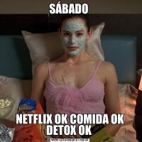 SÁBADO NETFLIX OK COMIDA OK DETOX OK 