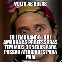 VOLTA AS AULASEU LEMBRANDO   QUE AMANHA AS PROFESSORAS TEM MAIS 365 DIAS PARA PASSAR ATIVIDADES PARA MIM