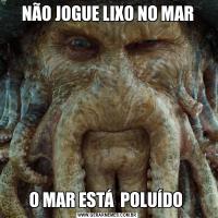 NÃO JOGUE LIXO NO MARO MAR ESTÁ  POLUÍDO 