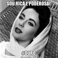 SOU RICA E PODEROSA!#OURO