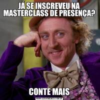 JÁ SE INSCREVEU NA MASTERCLASS DE PRESENÇA?CONTE MAIS