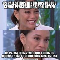 OS PALESTINOS RINDO DOS JUDEUS SENDO PERSEGUIDOS POR HITLEROS PALESTINOS VENDO QUE TODOS OS JUDEUS ESTÃO FUGINDO PARA A PALESTINA