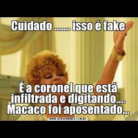 Cuidado ....... isso é fakeÉ a coronel que está infiltrada e digitando.... Macaco foi aposentado...