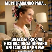 ME PREPARANDO PARA......VOTAR 55.888 NA ROSINHA DA SAÚDE PARA VEREADORA DE BELÉM! 