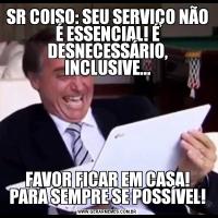 SR COISO: SEU SERVIÇO NÃO É ESSENCIAL! É DESNECESSÁRIO, INCLUSIVE...FAVOR FICAR EM CASA! PARA SEMPRE SE POSSÍVEL!