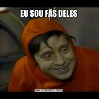 EU SOU FÃS DELES