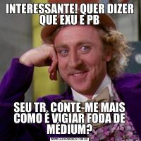 INTERESSANTE! QUER DIZER QUE EXU E PBSEU TR, CONTE-ME MAIS COMO É VIGIAR FODA DE MÉDIUM?