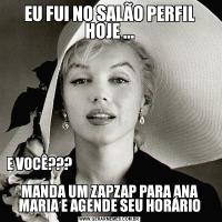 EU FUI NO SALÃO PERFIL HOJE ...E VOCÊ???                                                                   
MANDA UM ZAPZAP PARA ANA MARIA E AGENDE SEU HORÁRIO