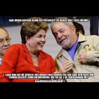 SABE,MINHA QUERIDA DILMA SER PRESIDENTE DO BRASIL NÃO É FÁCIL MESMO É, CADA UMA QUE ME APARECE UNS BRASILEIROS BURROS QUE NÃO SABE NEM FAZER UMA COMIDA DECENTE COMO UM MACARRÃO, UM  TAL LAL, É DE ENVERGONHAR ME?