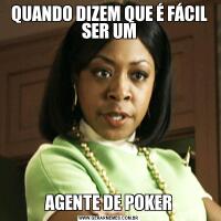 QUANDO DIZEM QUE É FÁCIL SER UMAGENTE DE POKER