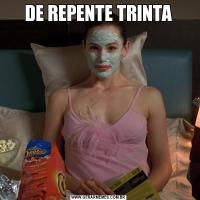 DE REPENTE TRINTA