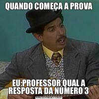 QUANDO COMEÇA A PROVAEU:PROFESSOR QUAL A RESPOSTA DA NÚMERO 3