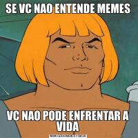 SE VC NAO ENTENDE MEMESVC NAO PODE ENFRENTAR A VIDA