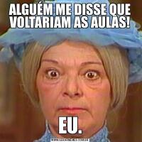ALGUÉM ME DISSE QUE VOLTARIAM AS AULAS!EU.