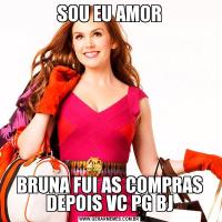 SOU EU AMORBRUNA FUI AS COMPRAS DEPOIS VC PG BJ