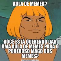 AULA DE MEMES?VOCÊ ESTÁ QUERENDO DAR UMA AULA DE MEMES PARA O PODEROSO MAGO DOS MEMES?