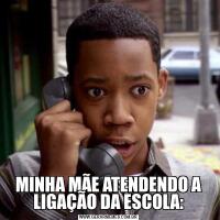 MINHA MÃE ATENDENDO A LIGAÇÃO DA ESCOLA: