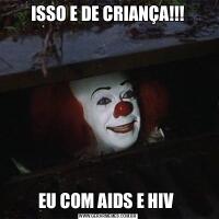 ISSO E DE CRIANÇA!!!EU COM AIDS E HIV 