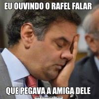 EU OUVINDO O RAFEL FALAR QUE PEGAVA A AMIGA DELE 