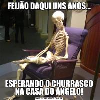 FEIJÃO DAQUI UNS ANOS...ESPERANDO O CHURRASCO NA CASA DO ÂNGELO!