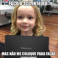FAÇO O TCC INTEIRO MAS NÃO ME COLOQUE PARA FALAR