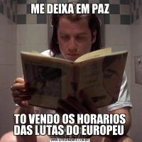 ME DEIXA EM PAZTO VENDO OS HORARIOS DAS LUTAS DO EUROPEU 