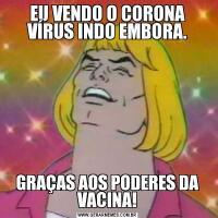 EU VENDO O CORONA VÍRUS INDO EMBORA.GRAÇAS AOS PODERES DA VACINA!