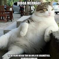 DIBOA MERMÃO!TO DE OLHO NESSA TAR DA AULA DE GRAMÁTICA.