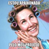 ESTOU APAIXONADAPELO MEU PROJETO