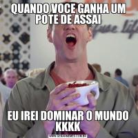 QUANDO VOCE GANHA UM POTE DE ASSAIEU IREI DOMINAR O MUNDO KKKK