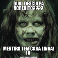 QUAL DESCULPA ACREDITO????MENTIRA TEM CARA LINDA! !!! 