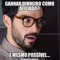 GANHAR DINHEIRO COMO AFILIADO?É MESMO POSSÍVEL...