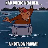 NÃO QUERO NEM VER.....A NOTA DA PROVA!!