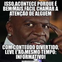 ISSO ACONTECE PORQUE É BEM MAIS FÁCIL CHAMAR A ATENÇÃO DE ALGUÉMCOM CONTEÚDO DIVERTIDO, LEVE E AO MESMO TEMPO: INFORMATIVO!