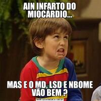 AIN INFARTO DO MIOCÁRDIO...MAS E O MD, LSD E NBOME VÃO BEM ?